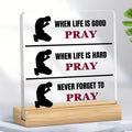 When Life Is Good Or Hard, Pray acrylic desk plaque with wooden stand