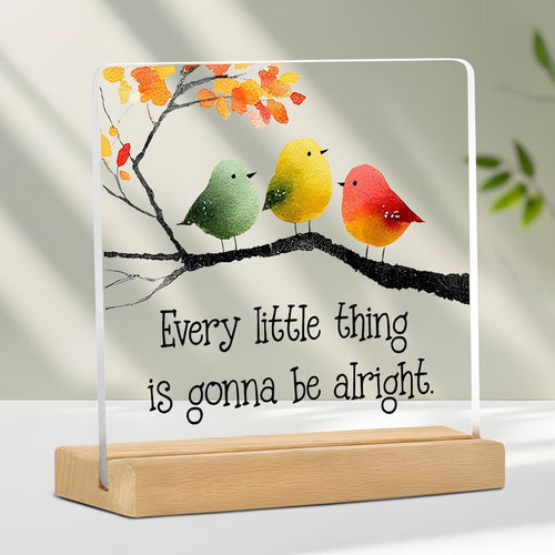 Every Little Thing Is Gonna Be Alright Acrylic Desk Plaque – Colorful Birds Comfort Quote Decor - TuragStudio