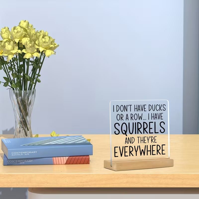 I Don't Have Ducks, I Have Squirrels – Funny Acrylic Desk Sign - TuragStudio