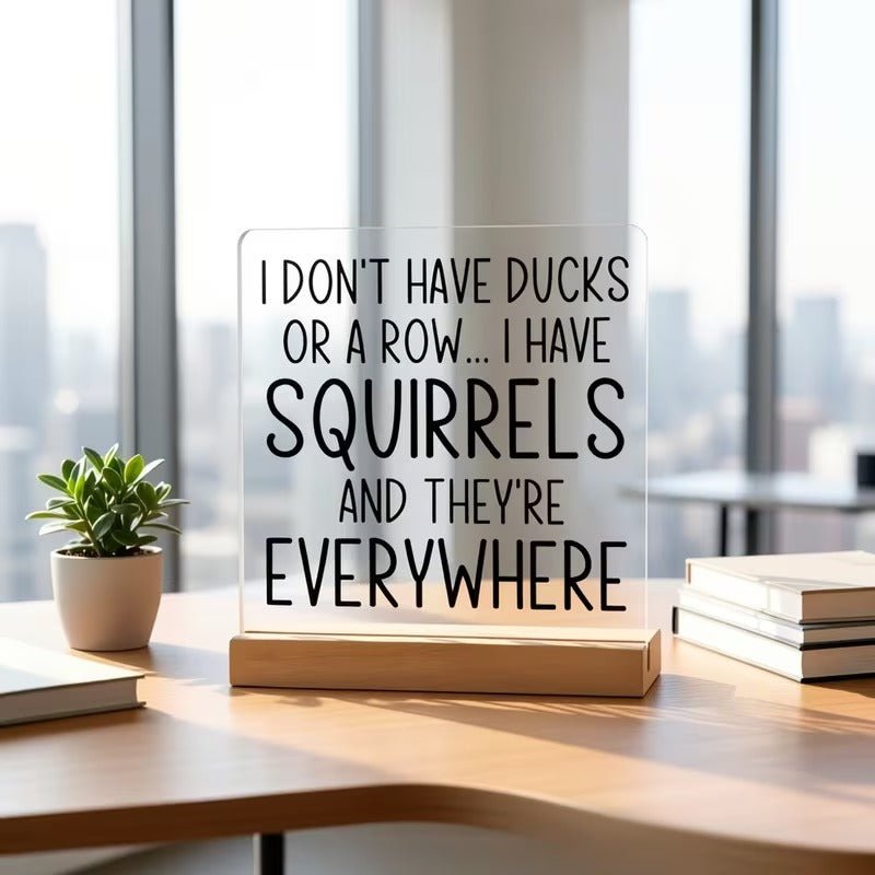 I Don't Have Ducks, I Have Squirrels – Funny Acrylic Desk Sign - TuragStudio